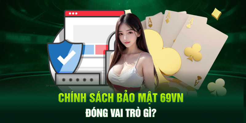 Chính sách bảo mật 69VN đóng vai trò gì?