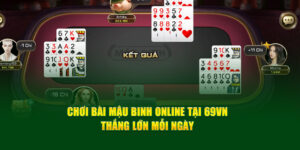 Chơi Bài Mậu Binh Online Tại 69VN - Thắng Lớn Mỗi Ngày