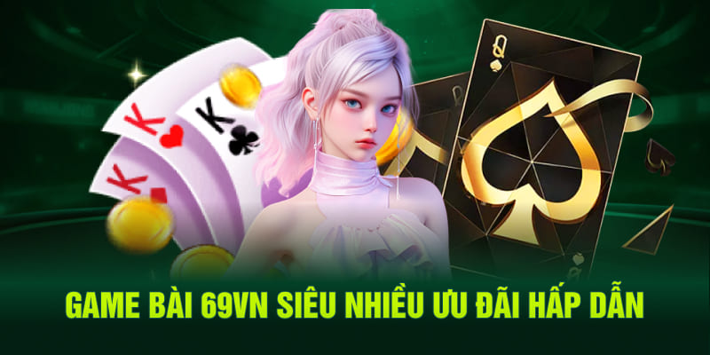 Game bài 69VN siêu nhiều ưu đãi hấp dẫn