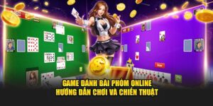 Game Đánh Bài Phỏm Online - Hướng Dẫn Chơi Và Chiến Thuật