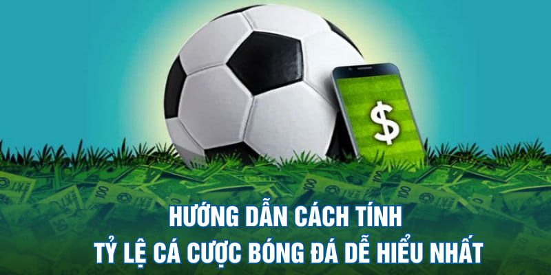 Hướng dẫn cách tính tỷ lệ cá cược bóng đá dễ hiểu nhất