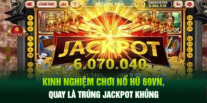 Kinh Nghiệm Chơi Nổ Hũ 69VN, Quay Là Trúng Jackpot Khủng