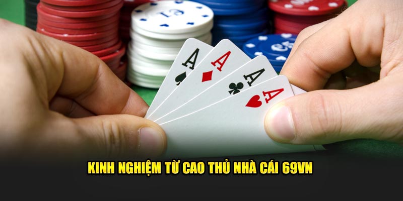 Kinh nghiệm từ cao thủ nhà cái khi chơi xì tố 69VN