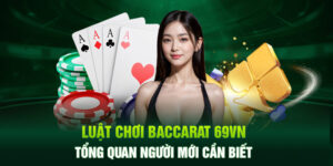 Luật Chơi Baccarat 69VN - Tổng Quan Người Mới Cần Biết