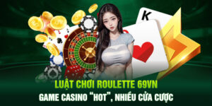 Luật Chơi Roulette 69VN - Game Casino “Hot”, Nhiều Cửa Cược