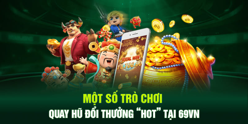 Một số trò chơi quay hũ đổi thưởng “hot” tại 69VN