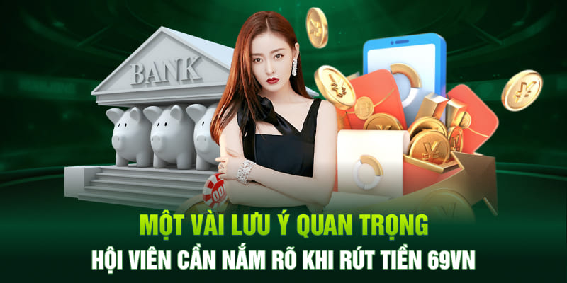 Một vài lưu ý quan trọng hội viên cần nắm rõ khi rút tiền 69VN