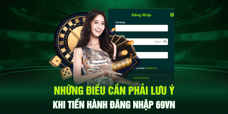 Những điều cần phải lưu ý khi tiến hành đăng nhập 69VN