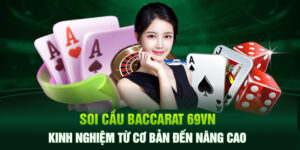 Soi Cầu Baccarat 69VN - Kinh nghiệm Từ Cơ Bản Đến Nâng Cao