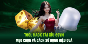 Tool Hack Tài Xỉu 69VN - Mẹo Chọn Và Cách Sử Dụng Hiệu Quả