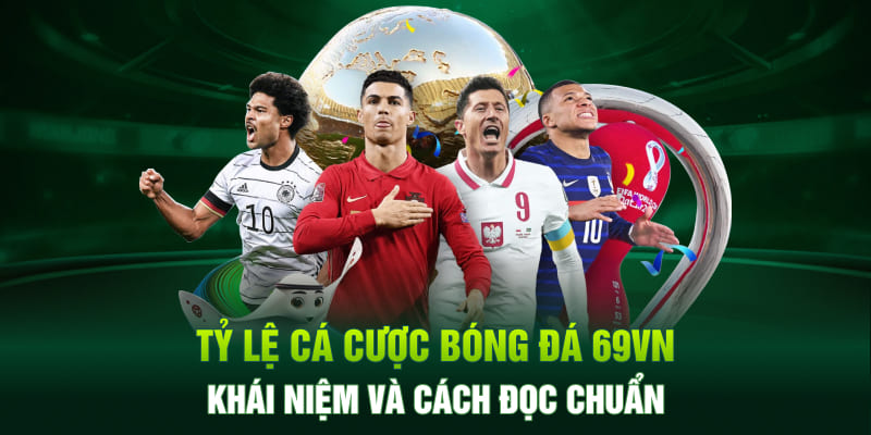 Tỷ Lệ Cá Cược Bóng Đá 69VN - Khái Niệm Và Cách Đọc Chuẩn