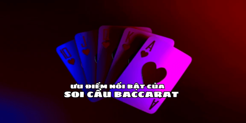 Ưu điểm vượt trội khi áp dụng soi cầu Baccarat