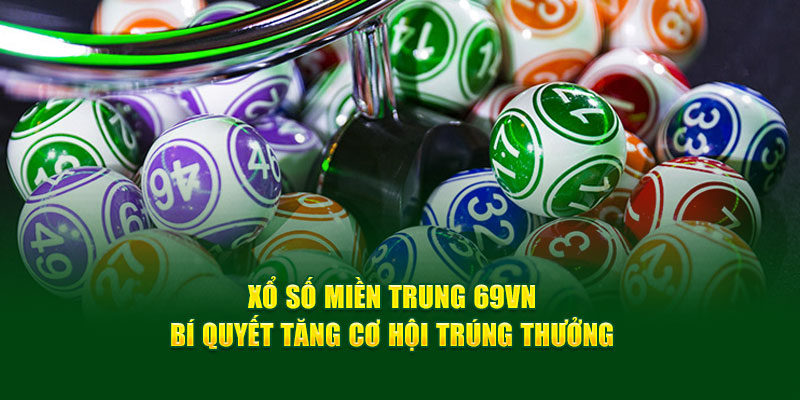 Xổ Số Miền Trung 69VN: Bí Quyết Tăng Cơ Hội Trúng Thưởng