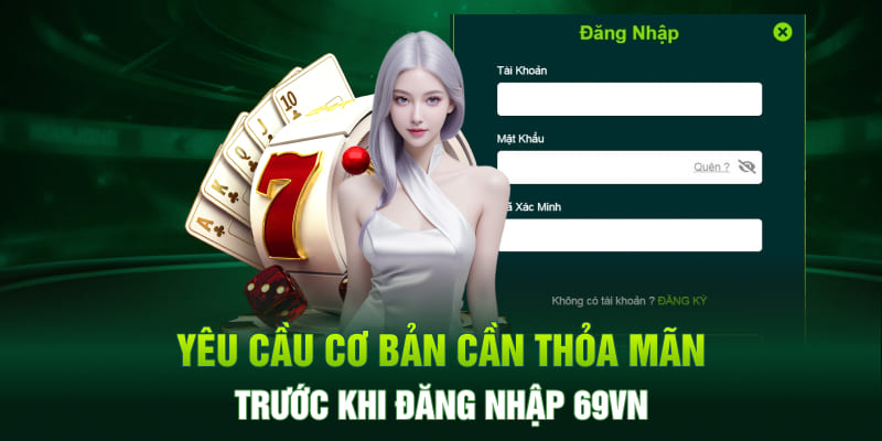 Yêu cầu cơ bản cần thỏa mãn trước khi đăng nhập 69VN