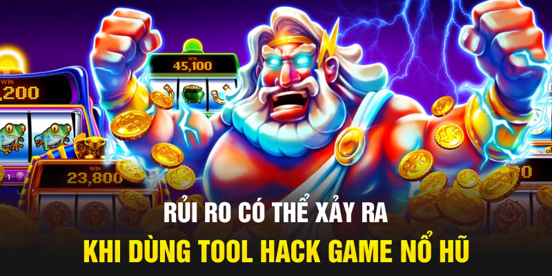 Rủi ro có thể xảy ra khi dùng tool hack game nổ hũ